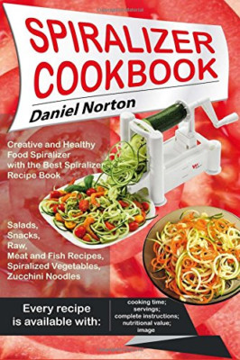 Spiralizer Cookbook: Creative and Healthy Food Spiraliz - Paperback NEW Norton,