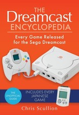 The Dreamcast Encyclopedia: Every Game Released for the Sega Dreamcast by Chris