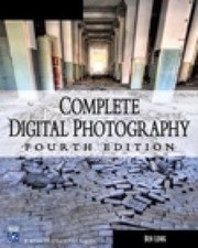 Complete Digital Photography Digital Photography Series by Ben Long