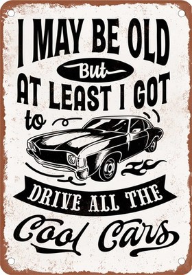 Metal Sign - I May Be Old But I Got to Drive All the Cool Cars - Vintage Look