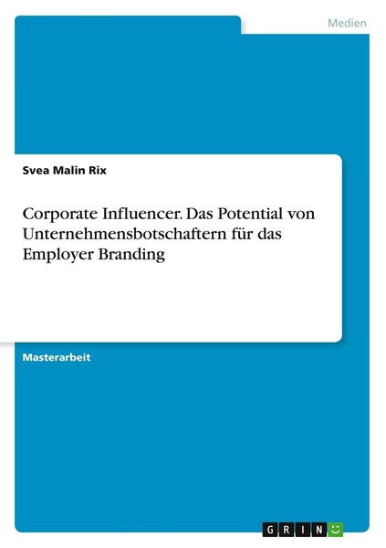 Corporate Influencer. Das Potential Von Unternehmensbotschaftern FüR Das Employe-image
