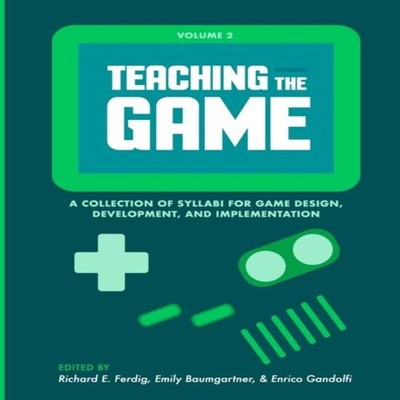 Teaching the Game A collection of syllabi for game design develop
