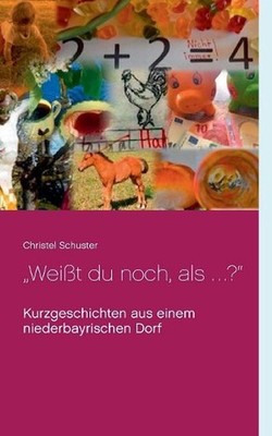 ''Weit du noch, als ... ?'': Kurzgeschichten aus einem niederbayrischen Dorf by Ch