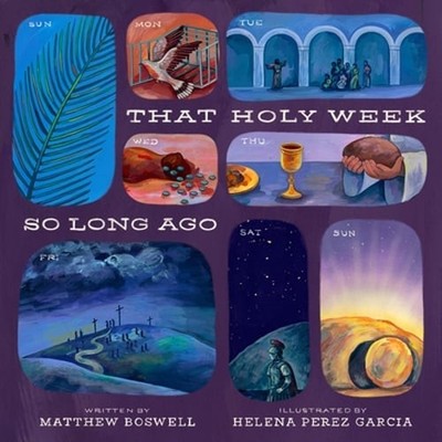That Holy Week So Long Ago: The Seven Days That Led to Easter by Matthew Boswell