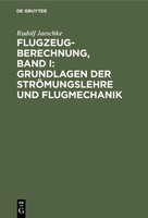 Flugzeugberechnung, Band I: Grundlagen Der StröMungslehre Und Flugmechanik Rudol
