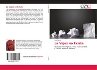 La Vejez No Existe Nuevos Paradigmas. Vida. Sexualidad. Cuerpo. Muerte. Belleza
