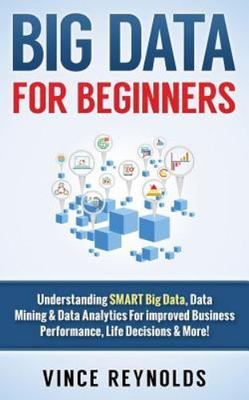 Big Data For Beginners: Understanding SMART Big Data, Data Mining & Data...