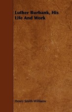 Henry Smith Williams Luther Burbank, His Life...