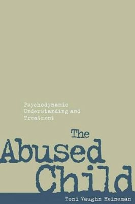 The Abused Child : Psychodynamic Understanding and Treatment Hard