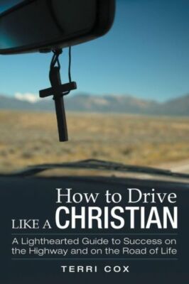 How to Drive Like a Christian: A Lighthearted Guide to Success on the Highw...