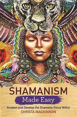 Shamanism Made Easy: Awaken and Develop the Shamanic Force Within by Christa...
