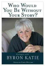 Who Would You Be Without Your Story?: Dialogues with Byron Katie - GOOD