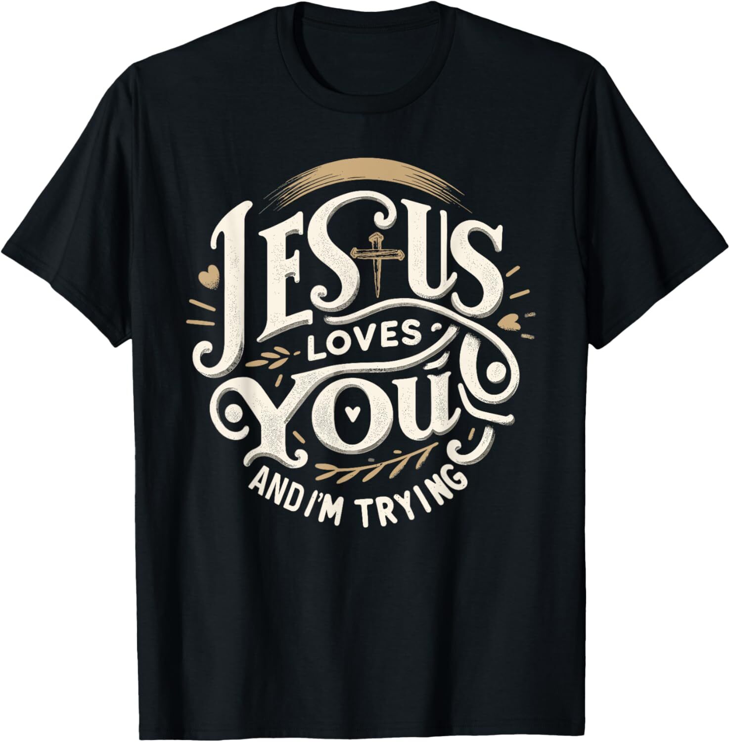 Jesus Loves You and I'm Trying Humor Tee for Christians T-Shirt Hoodie