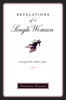 Revelations of a Single Woman: Loving the Life I Didn't Expect by Gilliam