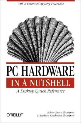 PC Hardware in a Nutshell: A Desktop Quick Reference (In a Nutshell - VERY GOOD