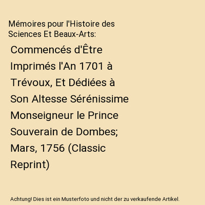 Mémoires pour l'Histoire des Sciences Et Beaux-Arts: Commencés d'Être Imprim?