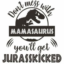Vinyl Decal for Window - Don't Mess With Mamasaurus You'll Get Jurasskicked 