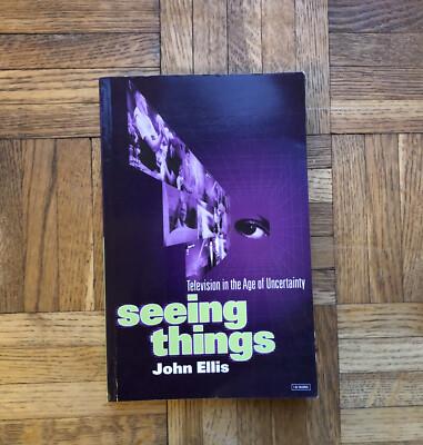 Seeing Things: Television in the Age of Uncertainty by John Ellis (Paperback)