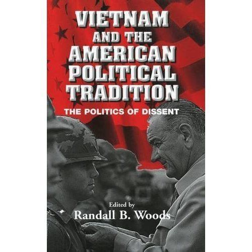 Vietnam and the American Political Tradition The Politics of Dissent Woods