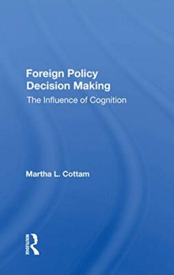 Foreign Policy Decision Making: The Influence Of Cognition by Martha Cottam ...