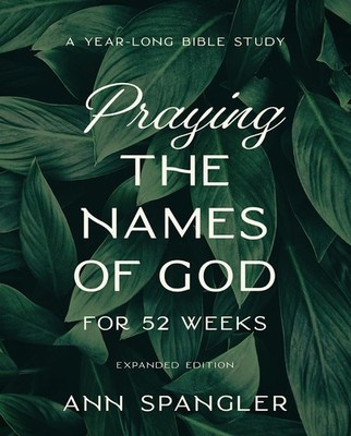 Praying the Names of God for 52 Weeks, Expanded Edition: A Year-Long Bible...