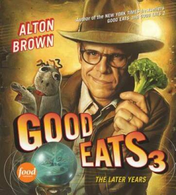 Good Eats 3: The Later Years - Hardcover By Brown, Alton - VERY GOOD