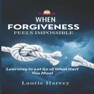 When Forgiveness Feels Impossible Learning to Let Go of What Hurt