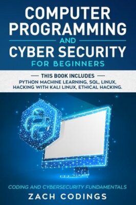 Computer Programming And Cyber Security for Beginners: This Book Includes:: New