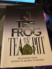 The Frog and the Teapot: My Journey from Boiling to Broken to Blessed by J. Terr