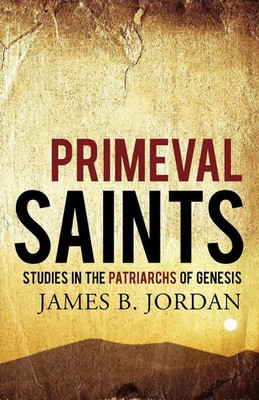 Primeval Saints Studies in the Patriarchs of Genesis James B. Jordan Taschenbuch