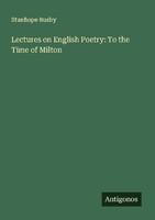 Lectures On English Poetry: To The Time Of Milton Stanhope Busby