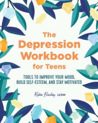 The Depression Workbook for Teens: Tools to Improve Your Mood, Build Self-E...