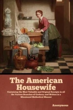 The American Housewife: Containing the Most Valuable and Original Receipts in...