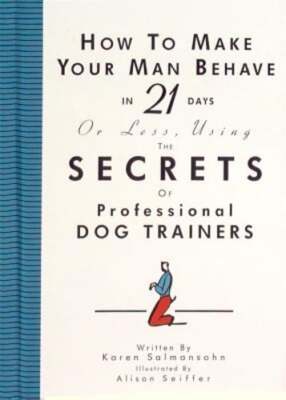 How to Make Your Man Behave in 21 Days or Less Using the Secrets of Professional