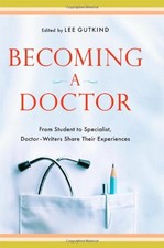 Becoming a Doctor: From Student to Specialist, Doctor-Writers Share Their Exper