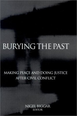 Burying the Past : Making Peace and Doing Justice after Civil Con