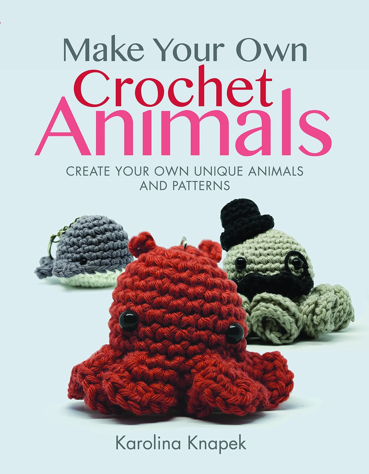 Make Your Own Crochet Animals: Create Your Own Unique Animals