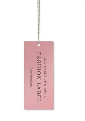 How to Set Up and Run a Fashion Label by Meadows, Toby 1856695751 FREE Shipping