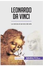 Leonardo Da Vinci: La Ciencia Al Servicio Del Arte