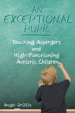 An Exceptional Pupil: Teaching Aspergers and High-Functioning Autistic Childr...