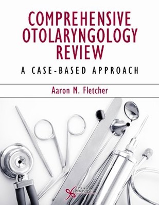 COMPREHENSIVE OTOLARYNGOLOGY REVIEW: A CASE-BASED APPROACH By Aaron M. Fletcher