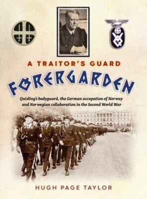 A Traitor's Guard: Quisling's bodyguard, the German occupation of Norway and