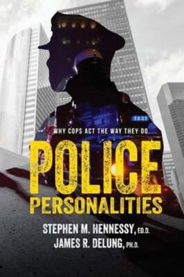 Police Personalities: Why Cops Act The Way They Do by Ph D James R Delung: New