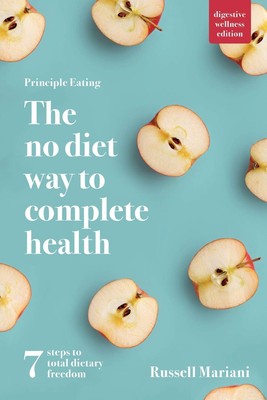 Principle Eating: The No Diet Way to Complete Health (Digestive Wellness Edi...