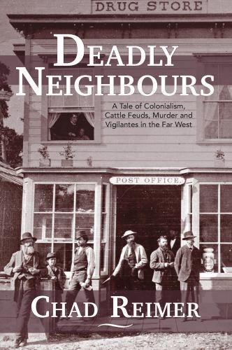 Deadly Neighbours : A Story of Colonialism, Cattle Theft, Murder and Vigilant...
