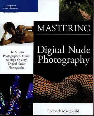 Mastering Digital Nude Photography: The Serious Photographer's Guide to High...