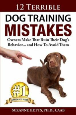 12 Terrible Dog Training Mistakes Owners Make That Ruin Their Dog's Behavior....