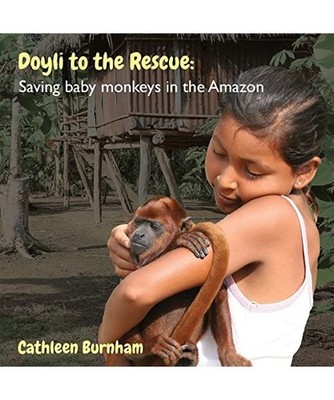 Doyli to the Rescue: Saving baby monkeys in the Amazon, Cathleen Burnham