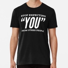 Stop Expecting You From Other People Size S to 5XL Made in the USA T-Shirt