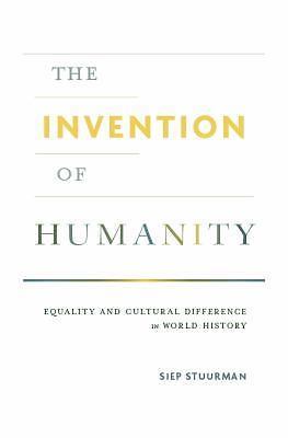 The Invention of Humanity: Equality and Cultural Difference in World History, St